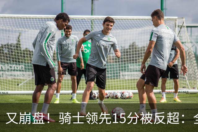 又崩盘！骑士领先15分被反超：全队三分20中5，哈登11分2助复苏