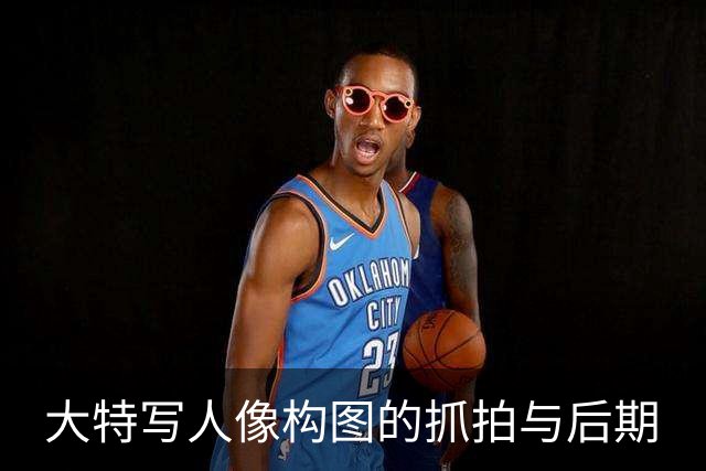 大特写人像构图的抓拍与后期