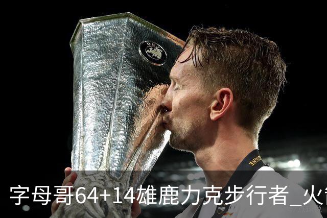 字母哥64+14雄鹿力克步行者 火箭擒灰熊4连胜