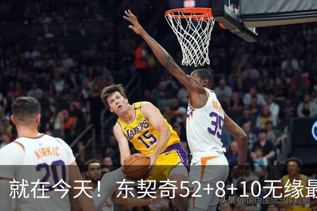 就在今天！东契奇52+8+10无缘最佳！因为，新得分王带队追平第一
