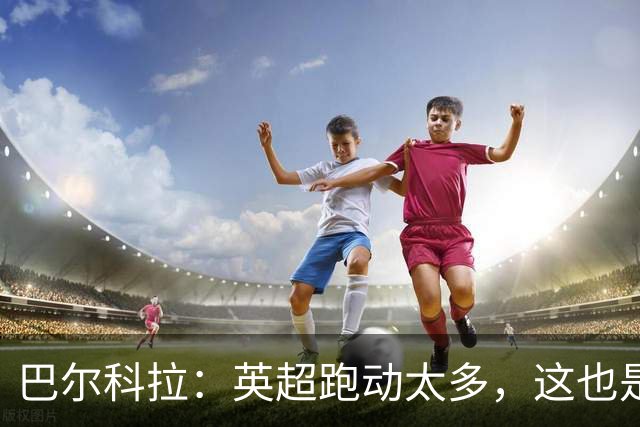 巴尔科拉：英超跑动太多，这也是我前几场比赛出现抽筋的原因