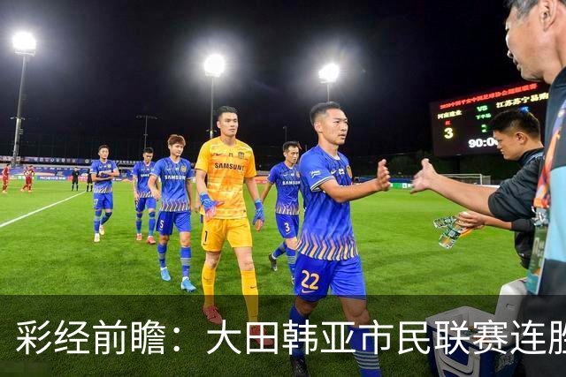 彩经前瞻：大田韩亚市民联赛连胜，神户胜利船亚冠状态正佳