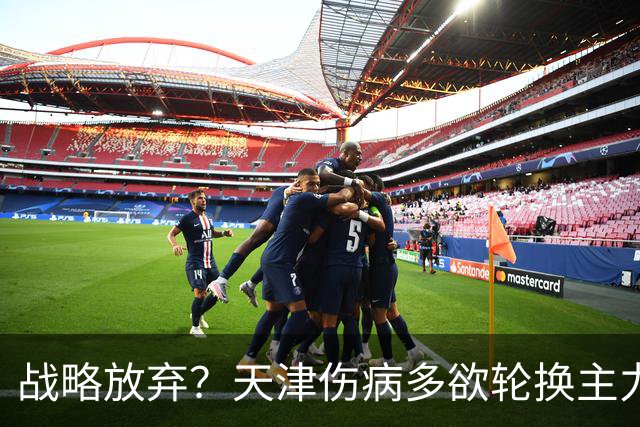 战略放弃？天津伤病多欲轮换主力，大连捡了便宜，对成都可不是好消息