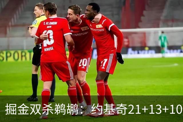 掘金双杀鹈鹕：约基奇21+13+10 200次三双里程碑历史第二人