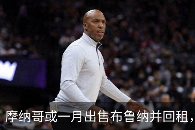 摩纳哥或一月出售布鲁纳并回租，阿森纳巴萨拜仁巴黎均关注