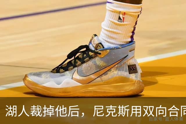 湖人裁掉他后，尼克斯用双向合同抢下这位25岁射手
