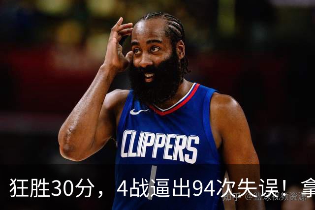 狂胜30分，4战逼出94次失误！拿3年1.65亿躺赢，小卡太熟悉这剧本
