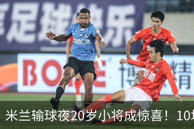 米兰输球夜20岁小将成惊喜！10场轰7球 他被誉为新因扎吉