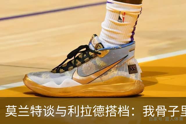 莫兰特谈与利拉德搭档：我骨子里是控卫