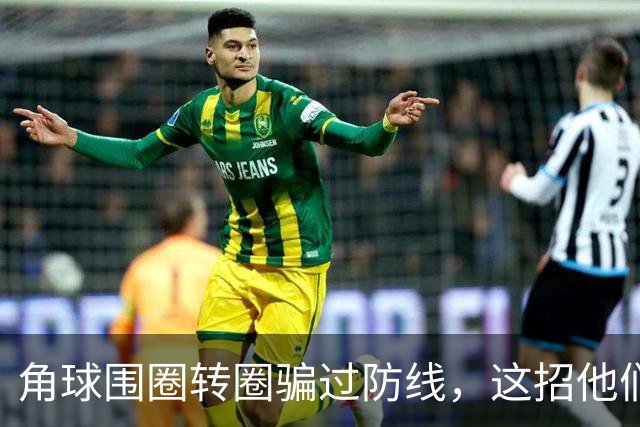 角球围圈转圈骗过防线，这招他们上个月就用过