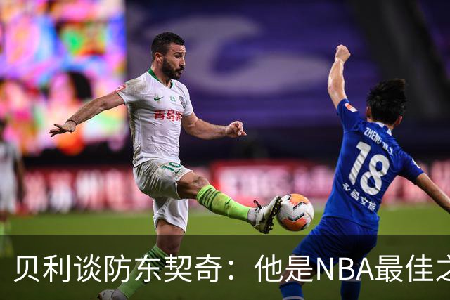 贝利谈防东契奇：他是NBA最佳之一 我只能尽力干扰他给他增加难度