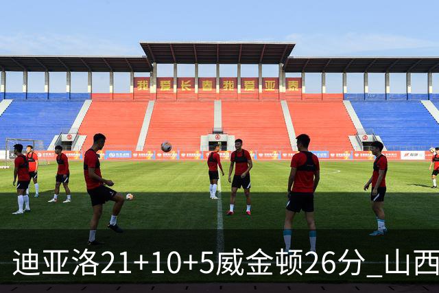 迪亚洛21+10+5威金顿26分 山西主场击败上海