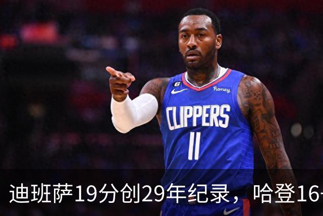 迪班萨19分创29年纪录，哈登16+6探花郎5三分，骑士送奇才17连败