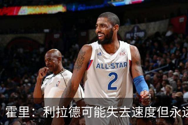 霍里：利拉德可能失去速度但永远不会失去投篮 他的自信从未动摇