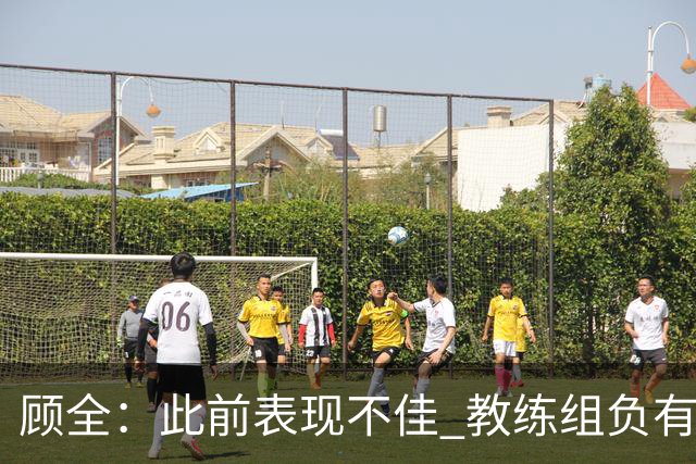 顾全：此前表现不佳 教练组负有很大责任 也一直在调整、尝试