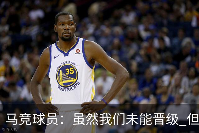 马竞球员：虽然我们未能晋级 但为付出的努力骄傲