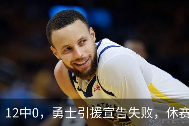12中0，勇士引援宣告失败，休赛期签来的全是无用之人