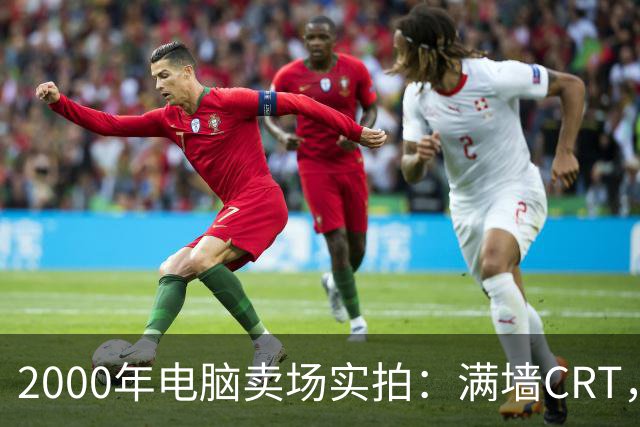 2000年电脑卖场实拍：满墙CRT，最后一位顾客在问返利
